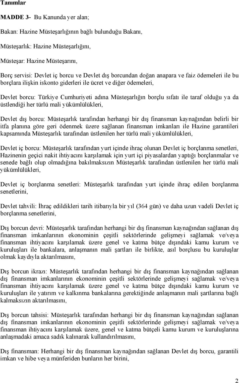 olduğu ya da üstlendiği her türlü mali yükümlülükleri, Devlet dış borcu: Müsteşarlık tarafından herhangi bir dış finansman kaynağından belirli bir itfa planına göre geri ödenmek üzere sağlanan