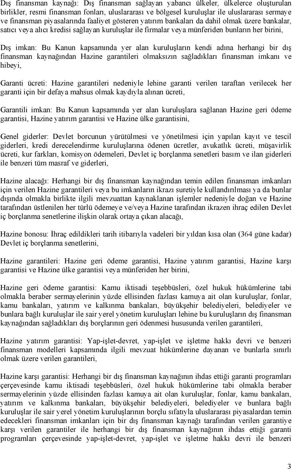 kapsamında yer alan kuruluşların kendi adına herhangi bir dış finansman kaynağından Hazine garantileri olmaksızın sağladıkları finansman imkanı ve hibeyi, Garanti ücreti: Hazine garantileri nedeniyle