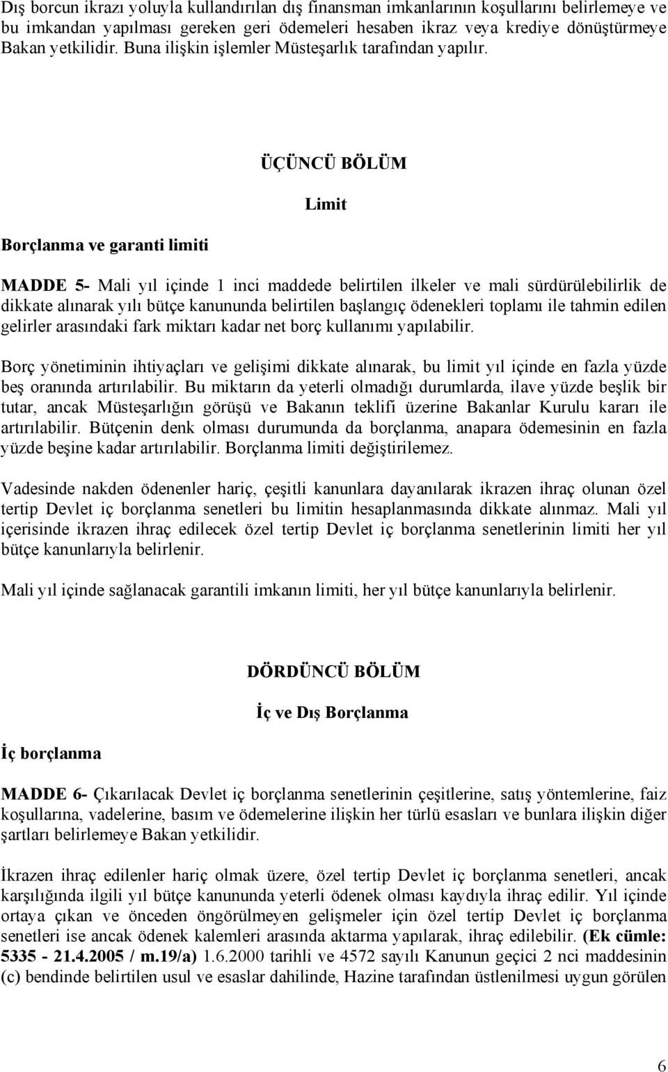 Borçlanma ve garanti limiti ÜÇÜNCÜ BÖLÜM Limit MADDE 5- Mali yıl içinde 1 inci maddede belirtilen ilkeler ve mali sürdürülebilirlik de dikkate alınarak yılı bütçe kanununda belirtilen başlangıç