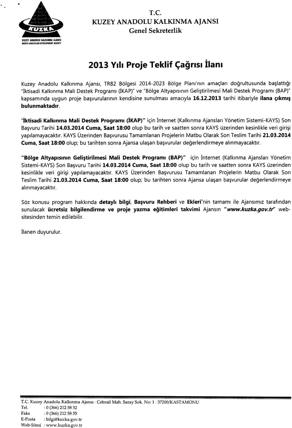 2013 tarihi itibariyle ilana ~Ikml~ bulunmaktadrr. "iktisadi Kalkmma Mali Destek Proqrarm (ikap)" icin internet (Kalkmrna Ajanslan Ybnetim Sistemi-KAYS) Son Basvuru Tarihi 14.03.