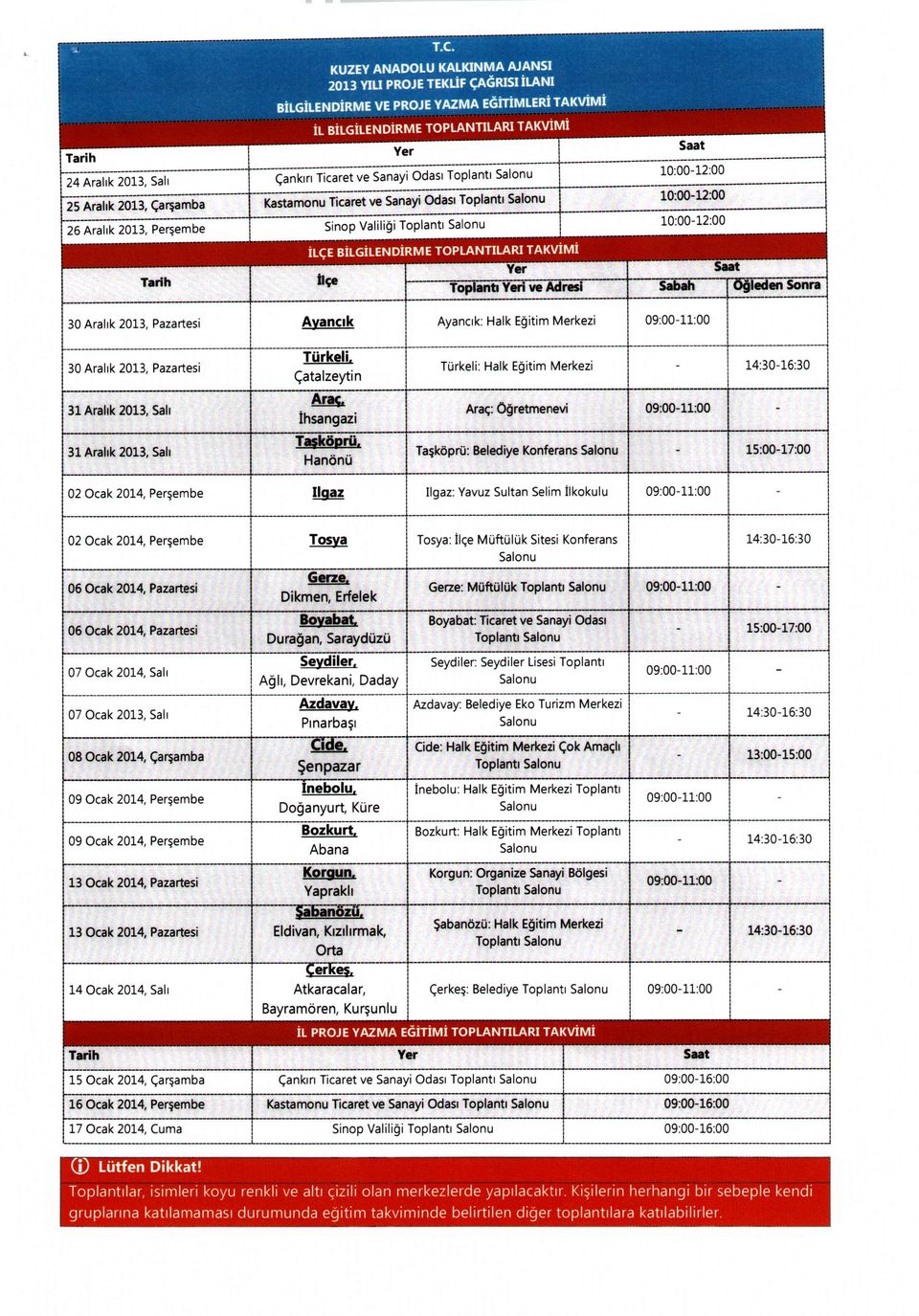 Arac;: Ogretmenevi 09:00-11:00 Ta~kopru: Belediye Konferans Salonu 15:00-17:00 : 02 Ocak 2014, Persernbe IIgaz Ilgaz: Yavuz Sultan Selim ilkokulu 09:00-11:00 02 Ocak 2014, Persernbe Tosya Tosya: llce