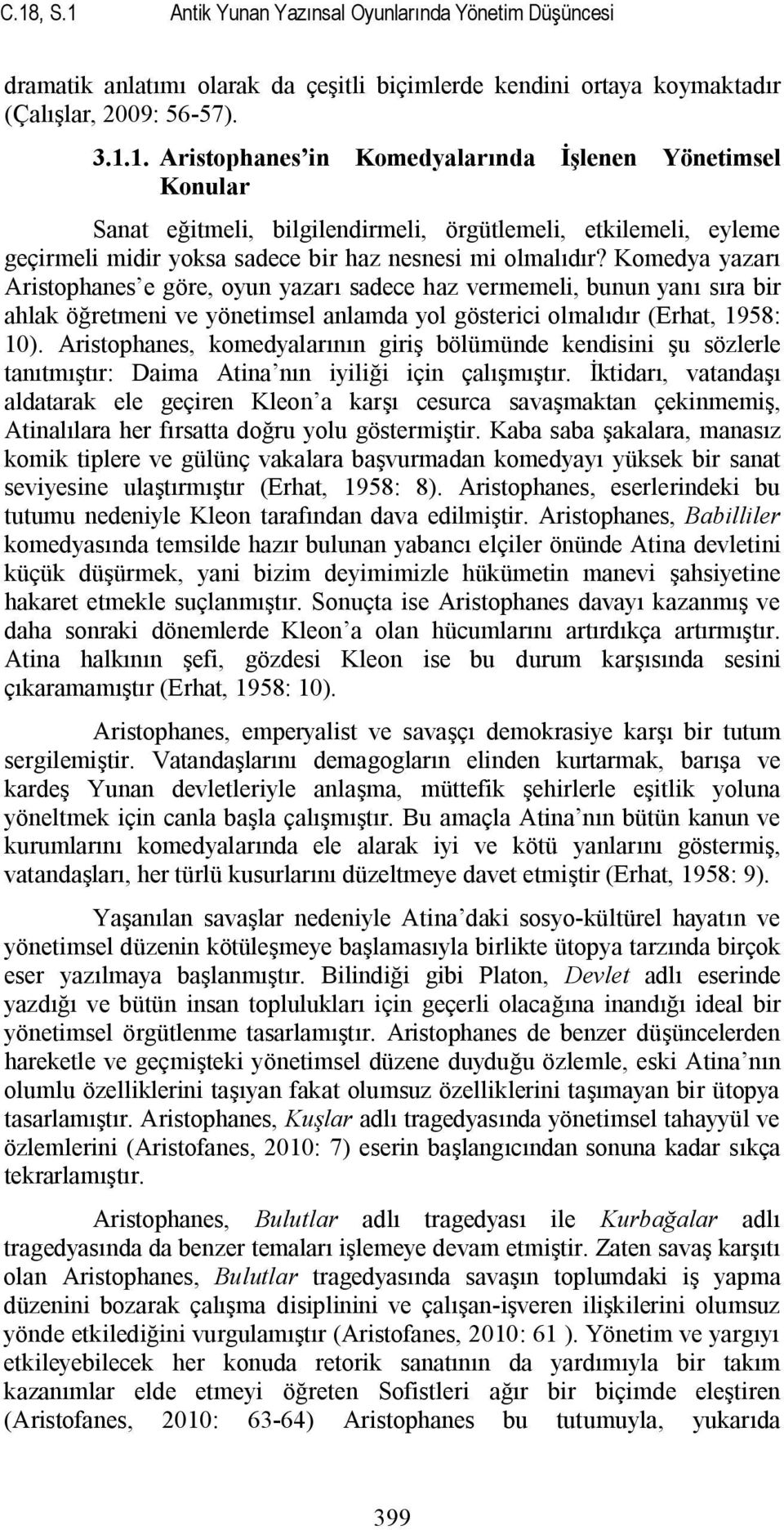 Aristophanes, komedyalarının giriş bölümünde kendisini şu sözlerle tanıtmıştır: Daima Atina nın iyiliği için çalışmıştır.