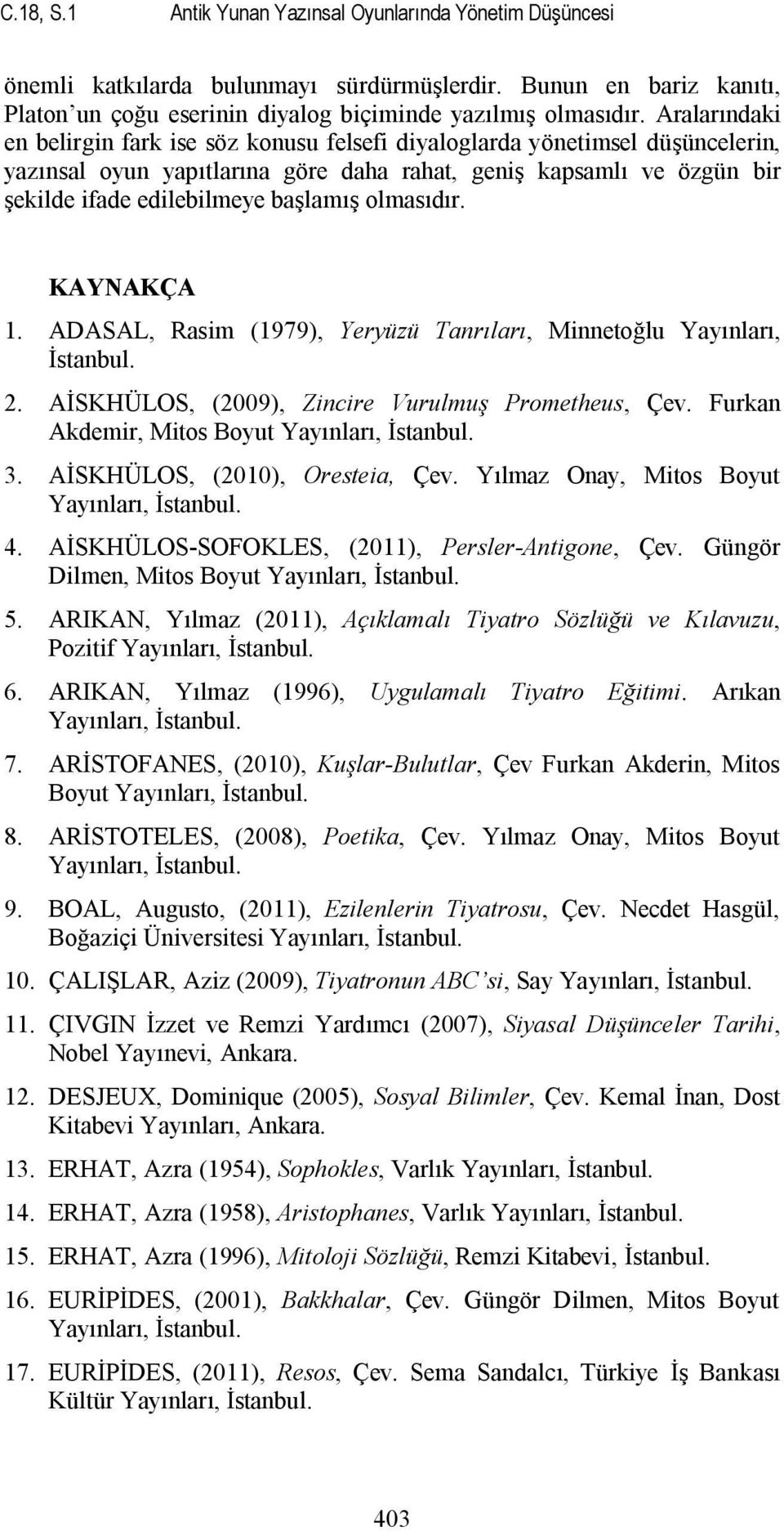 olmasıdır. KAYNAKÇA 1. ADASAL, Rasim (1979), Yeryüzü Tanrıları, Minnetoğlu Yayınları, İstanbul. 2. AİSKHÜLOS, (2009), Zincire Vurulmuş Prometheus, Çev. Furkan Akdemir, Mitos Boyut Yayınları, İstanbul.