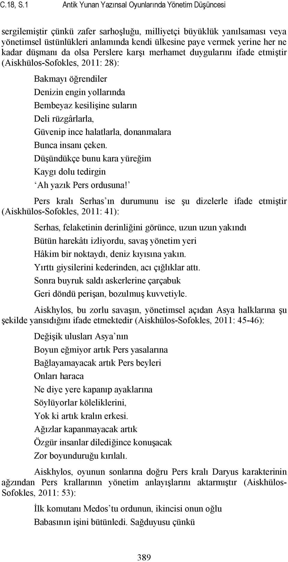 ne kadar düşmanı da olsa Perslere karşı merhamet duygularını ifade etmiştir (Aiskhülos-Sofokles, 2011: 28): Bakmayı öğrendiler Denizin engin yollarında Bembeyaz kesilişine suların Deli rüzgârlarla,