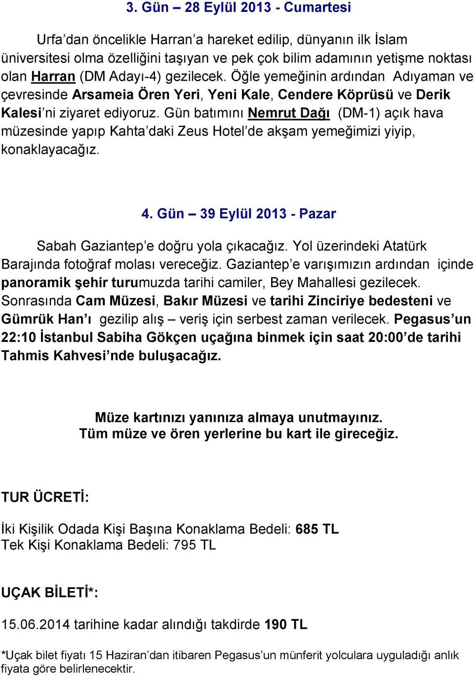 Gün batımını Nemrut Dağı (DM-1) açık hava müzesinde yapıp Kahta daki Zeus Hotel de akşam yemeğimizi yiyip, konaklayacağız. 4. Gün 39 Eylül 2013 - Pazar Sabah Gaziantep e doğru yola çıkacağız.