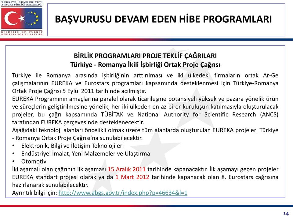 EUREKA Programının amaçlarına paralel olarak ticarileşme potansiyeli yüksek ve pazara yönelik ürün ve süreçlerin geliştirilmesine yönelik, her iki ülkeden en az birer kuruluşun katılmasıyla