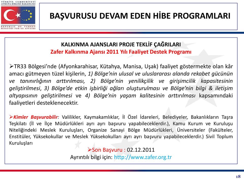 nin bilgi & iletişim altyapısının geliştirilmesi ve 4) Bölge nin yaşam kalitesinin arttırılması kapsamındaki faaliyetleri desteklenecektir.