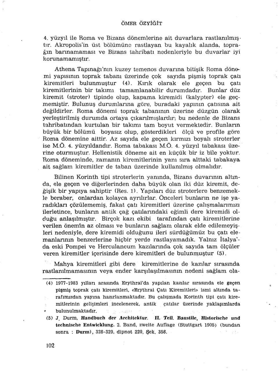 Athena Tapmagi'nin kuzey temenos duvanna bitiçik Roma dônemi yapismm toprak tabani ûzerinde çok sayida pi mi toprak çati kiremitleri bulunmuçtur (4).