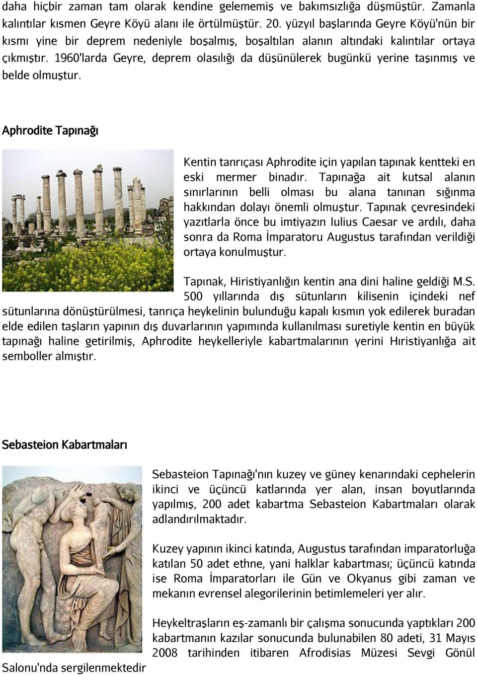 1960'larda Geyre, deprem olasılığı da düşünülerek bugünkü yerine taşınmış ve belde olmuştur. Aphrodite Tapınağı Kentin tanrıçası Aphrodite için yapılan tapınak kentteki en eski mermer binadır.