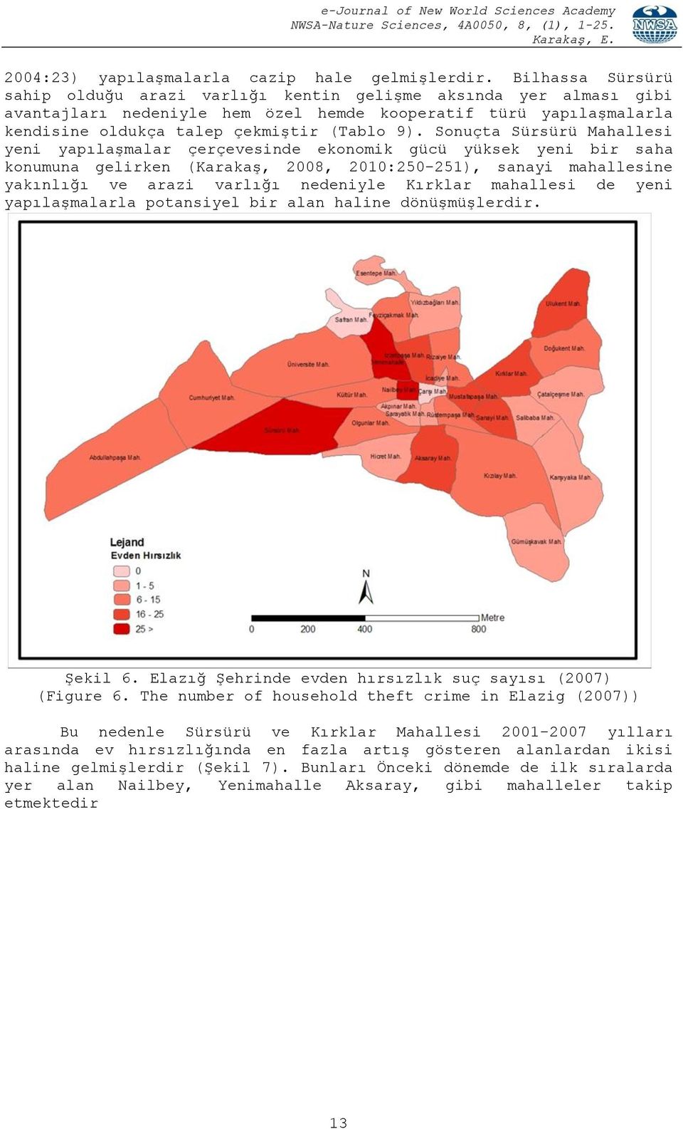 Sonuçta Sürsürü Mahallesi yeni yapılaşmalar çerçevesinde ekonomik gücü yüksek yeni bir saha konumuna gelirken (Karakaş, 2008, 2010:250-251), sanayi mahallesine yakınlığı ve arazi varlığı nedeniyle