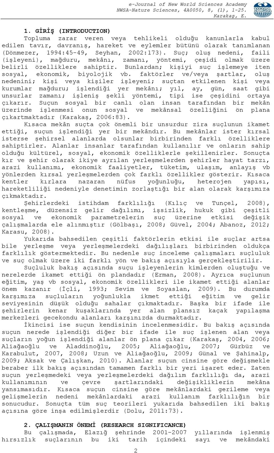 faktörler ve/veya şartlar, oluş nedenini; kişi veya kişiler işleyeni; suçtan etkilenen kişi veya kurumlar mağduru; işlendiği yer mekânı; yıl, ay, gün, saat gibi unsurlar zamanı; işleniş şekli