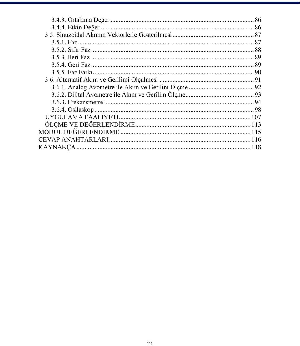 3.6.1. Analog Avometre ile Akım ve Gerilim Ölçme... 92 3.6.2. Dijital Avometre ile Akım ve Gerilim Ölçme... 93 3.6.3. Frekansmetre... 94 3.