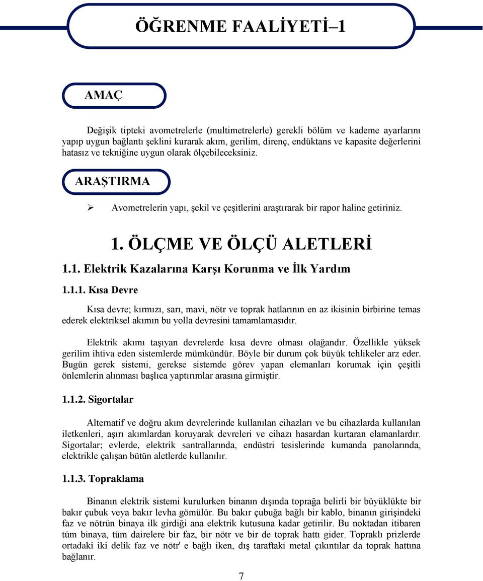 ÖLÇME VE ÖLÇÜ ALETLERİ 1.1. Elektrik Kazalarına Karşı Korunma ve İlk Yardım 1.1.1. Kısa Devre Kısa devre; kırmızı, sarı, mavi, nötr ve toprak hatlarının en az ikisinin birbirine temas ederek elektriksel akımın bu yolla devresini tamamlamasıdır.