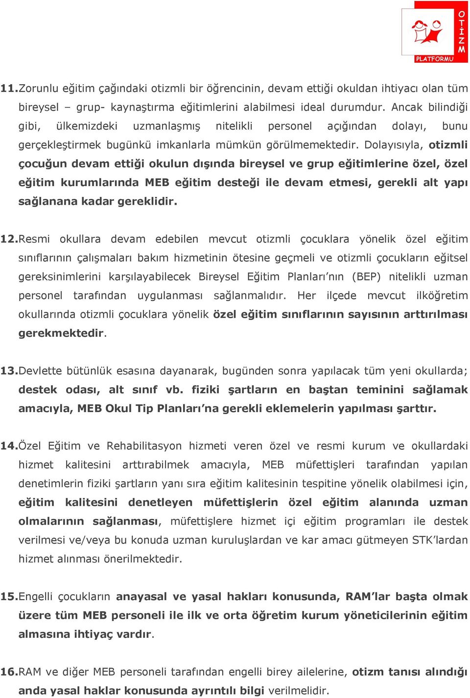 Dolayısıyla, otizmli çocuğun devam ettiği okulun dışında bireysel ve grup eğitimlerine özel, özel eğitim kurumlarında MEB eğitim desteği ile devam etmesi, gerekli alt yapı sağlanana kadar gereklidir.