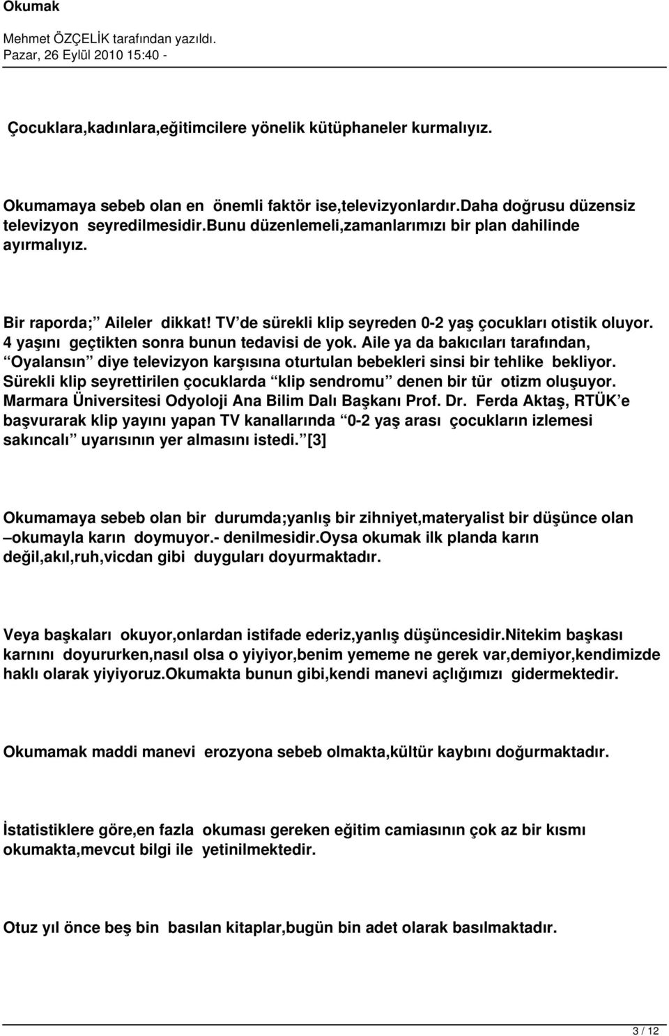 Aile ya da bakıcıları tarafından Oyalansın diye televizyon karşısına oturtulan bebekleri sinsi bir tehlike bekliyor. Sürekli klip seyrettirilen çocuklarda klip sendromu denen bir tür otizm oluşuyor.