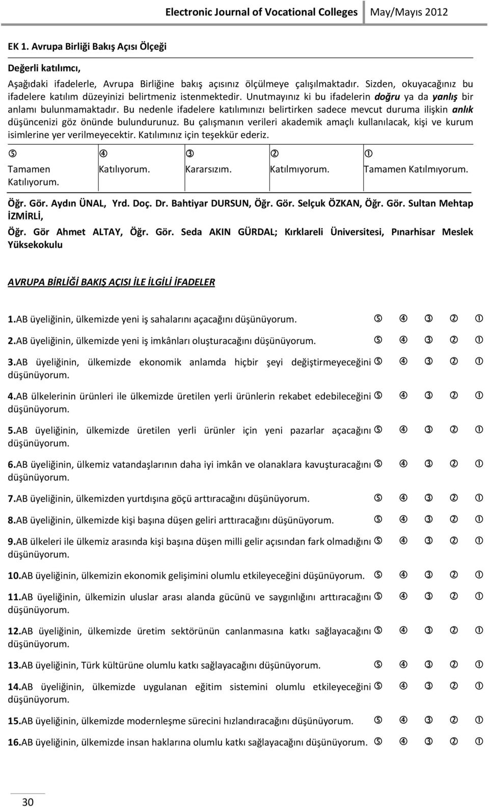 Bu nedenle ifadelere katılımınızı belirtirken sadece mevcut duruma ilişkin anlık düşüncenizi göz önünde bulundurunuz.