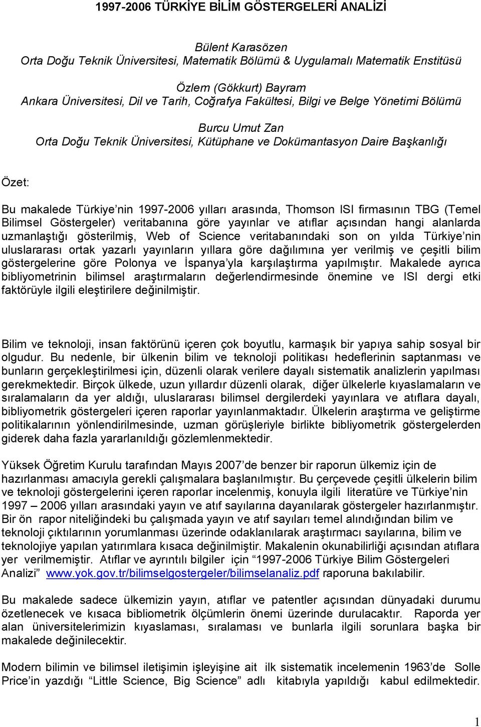 arasında, Thomson ISI firmasının TBG (Temel Bilimsel Göstergeler) veritabanına göre yayınlar ve atıflar açısından hangi alanlarda uzmanlaştığı gösterilmiş, Web of Science veritabanındaki son on yılda