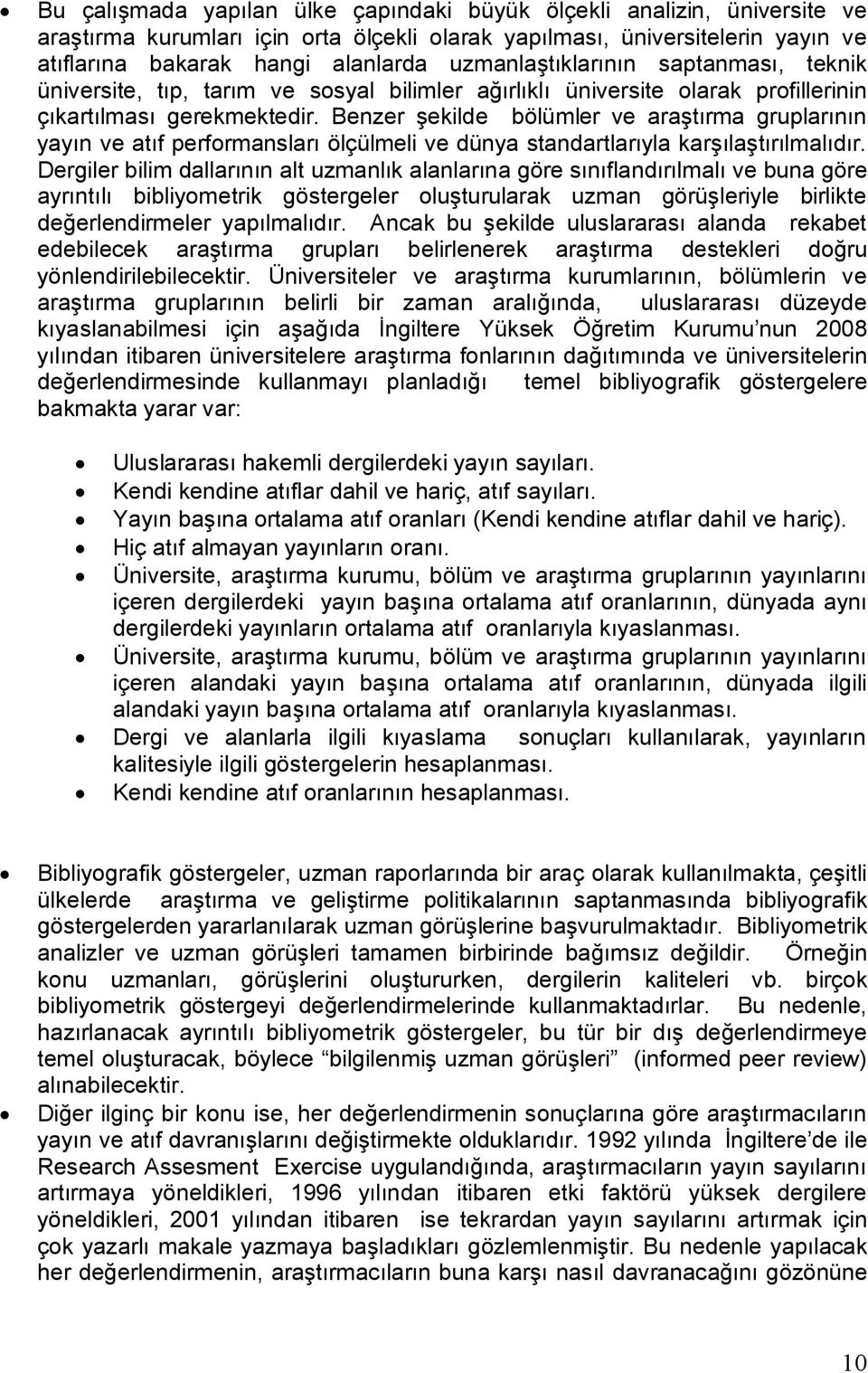 Benzer şekilde bölümler ve araştırma gruplarının yayın ve atıf performansları ölçülmeli ve dünya standartlarıyla karşılaştırılmalıdır.