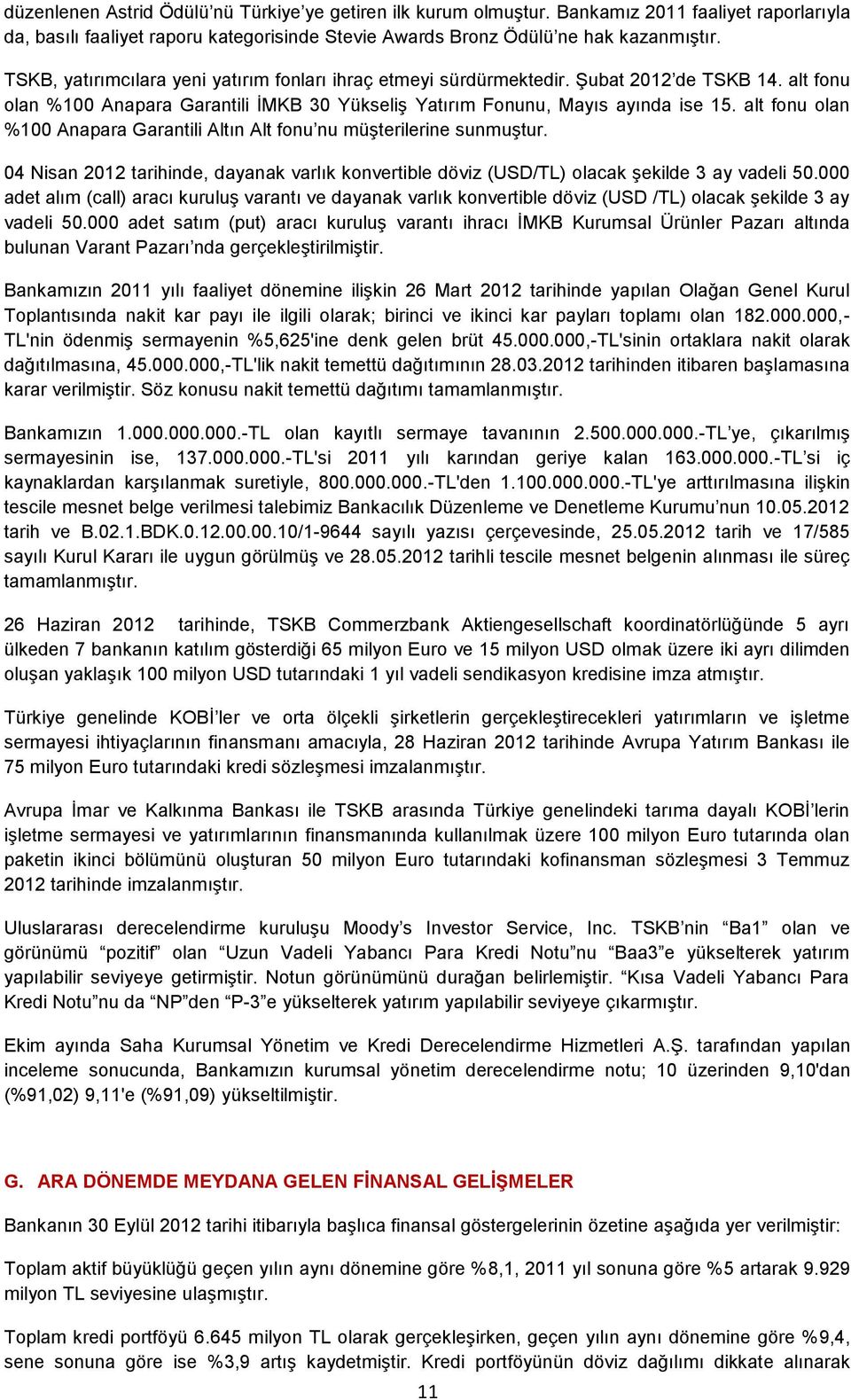 alt fonu olan %100 Anapara Garantili Altın Alt fonu nu müşterilerine sunmuştur. 04 Nisan 2012 tarihinde, dayanak varlık konvertible döviz (USD/TL) olacak şekilde 3 ay vadeli 50.