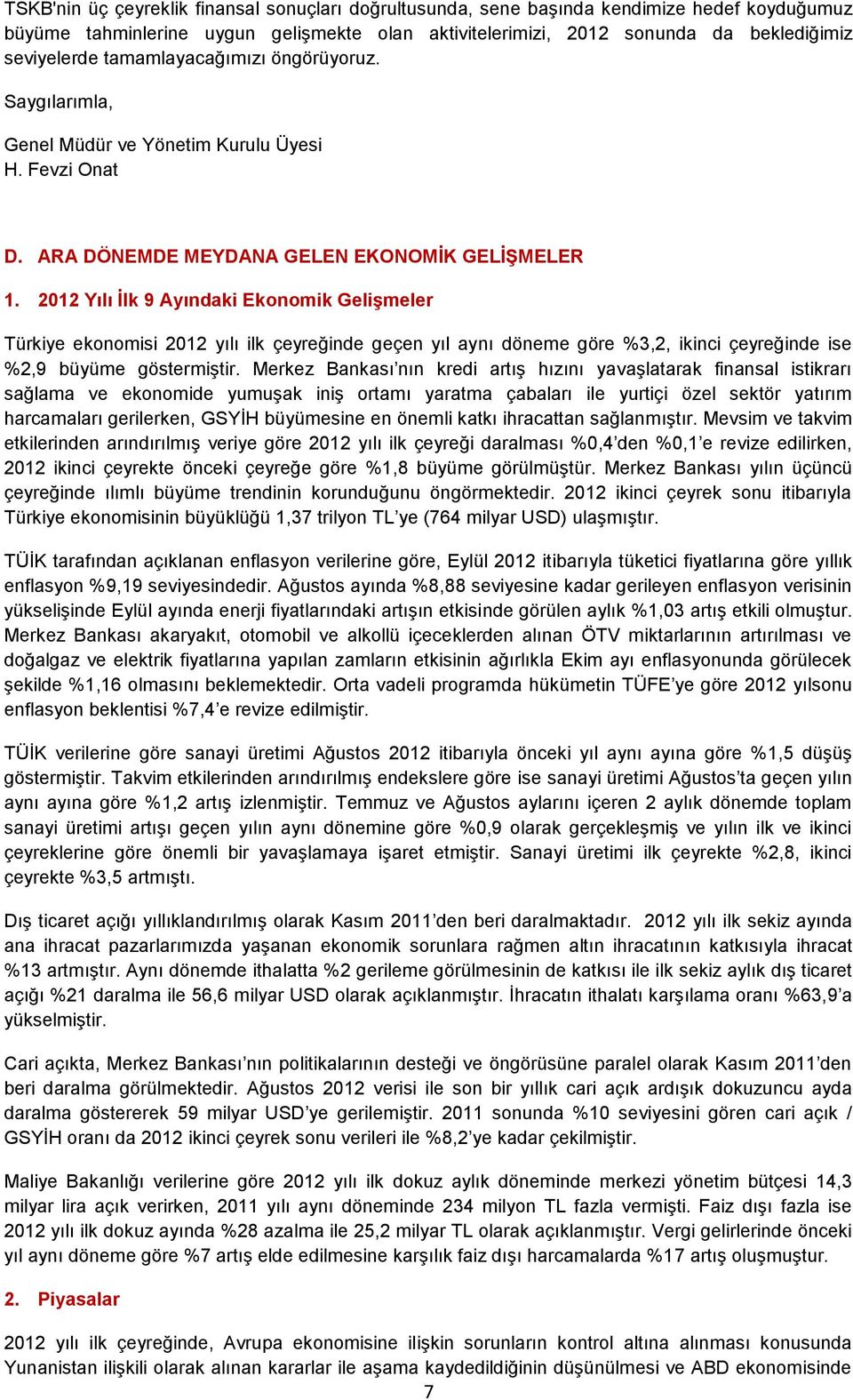 2012 Yılı İlk 9 Ayındaki Ekonomik Gelişmeler Türkiye ekonomisi 2012 yılı ilk çeyreğinde geçen yıl aynı döneme göre %3,2, ikinci çeyreğinde ise %2,9 büyüme göstermiştir.