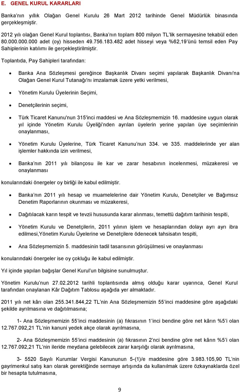 482 adet hisseyi veya %62,19 ünü temsil eden Pay Sahiplerinin katılımı ile gerçekleştirilmiştir.