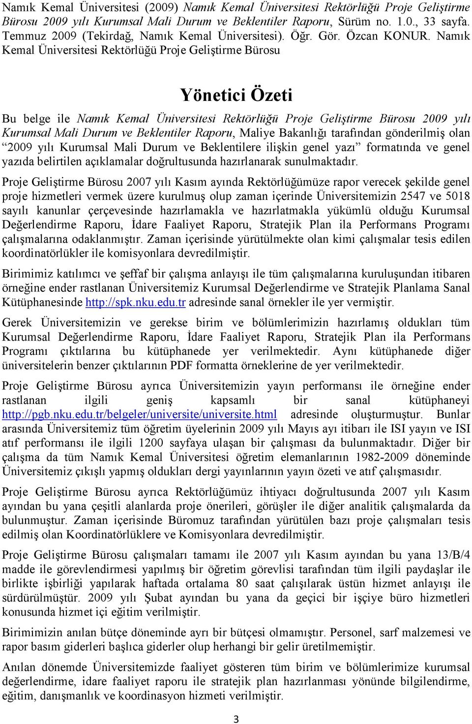 Namık Kemal Üniversitesi Rektörlüğü Proje Geliştirme Bürosu Yönetici Özeti Bu belge ile Namık Kemal Üniversitesi Rektörlüğü Proje Geliştirme Bürosu 2009 yılı Kurumsal Mali Durum ve Beklentiler