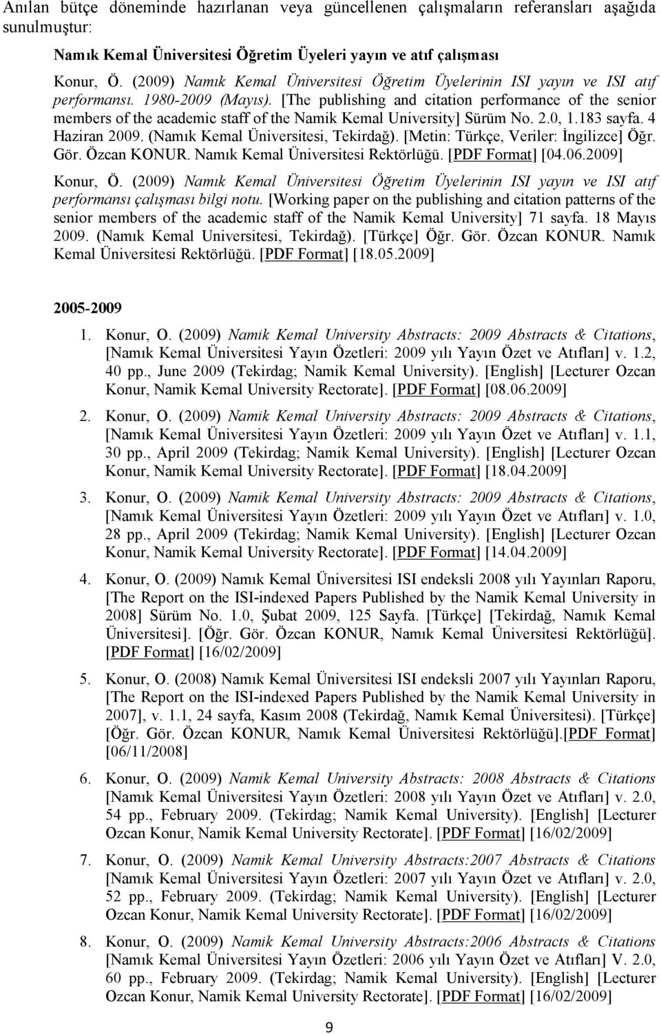 [The publishing and citation performance of the senior members of the academic staff of the Namik Kemal University] Sürüm No. 2.0, 1.183 sayfa. 4 Haziran 2009. (Namık Kemal Üniversitesi, Tekirdağ).