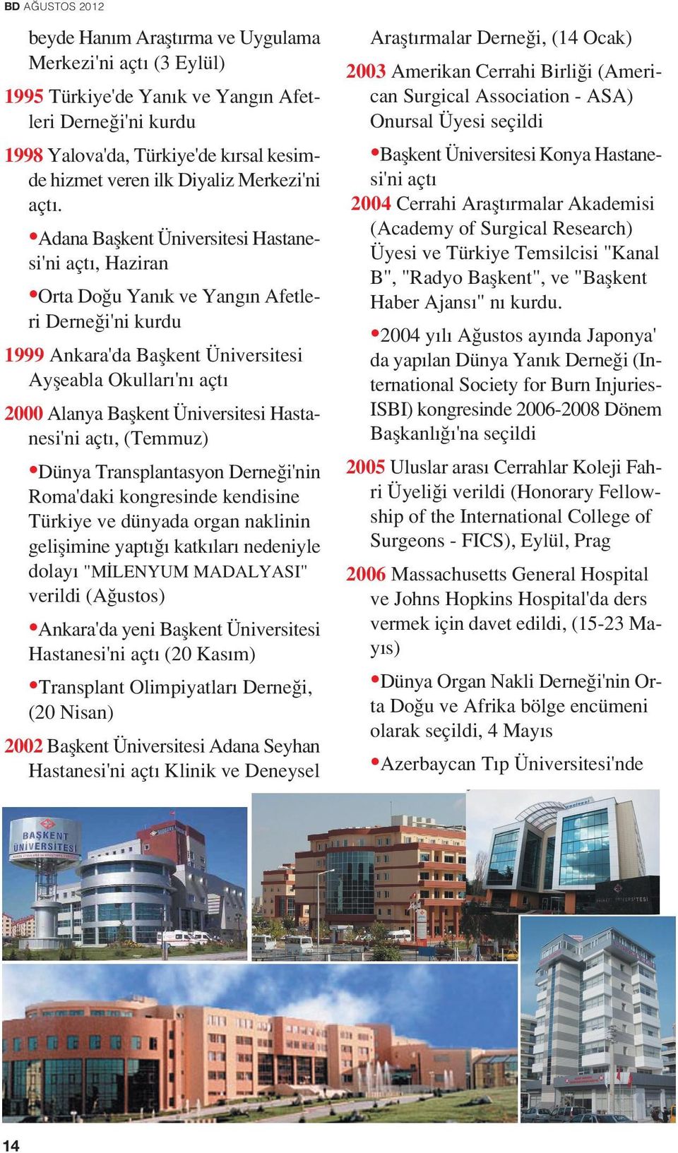 Üniversitesi Hastanesi'ni açt, (Temmuz) Dünya Transplantasyon Derne i'nin Roma'daki kongresinde kendisine Türkiye ve dünyada organ naklinin geliflimine yapt katk lar nedeniyle dolay "M LENYUM