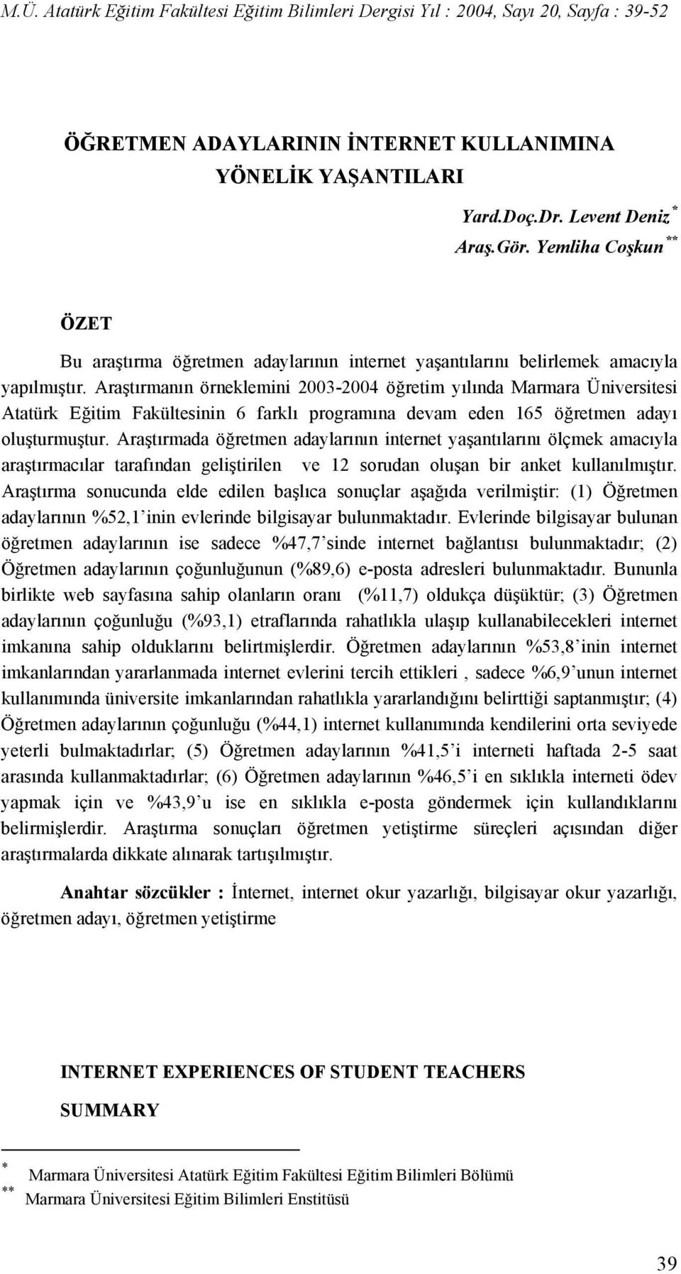 Araştırmanın örneklemini 2003-2004 öğretim yılında Marmara Üniversitesi Atatürk Eğitim Fakültesinin 6 farklı programına devam eden 165 öğretmen adayı oluşturmuştur.