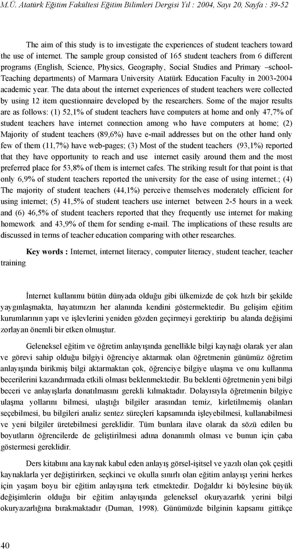 Atatürk Education Faculty in 2003-2004 academic year. The data about the internet experiences of student teachers were collected by using 12 item questionnaire developed by the researchers.