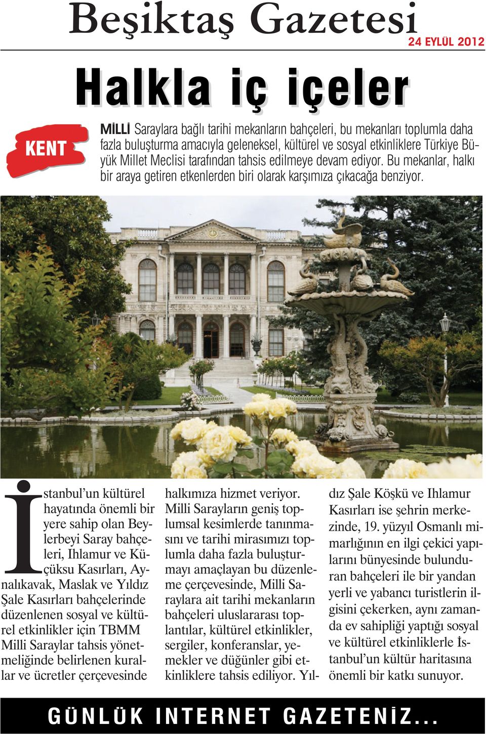 İstanbul un kültürel hayatında önemli bir yere sahip olan Beylerbeyi Saray bahçeleri, Ihlamur ve Küçüksu Kasırları, Aynalıkavak, Maslak ve Yıldız Şale Kasırları bahçelerinde düzenlenen sosyal ve