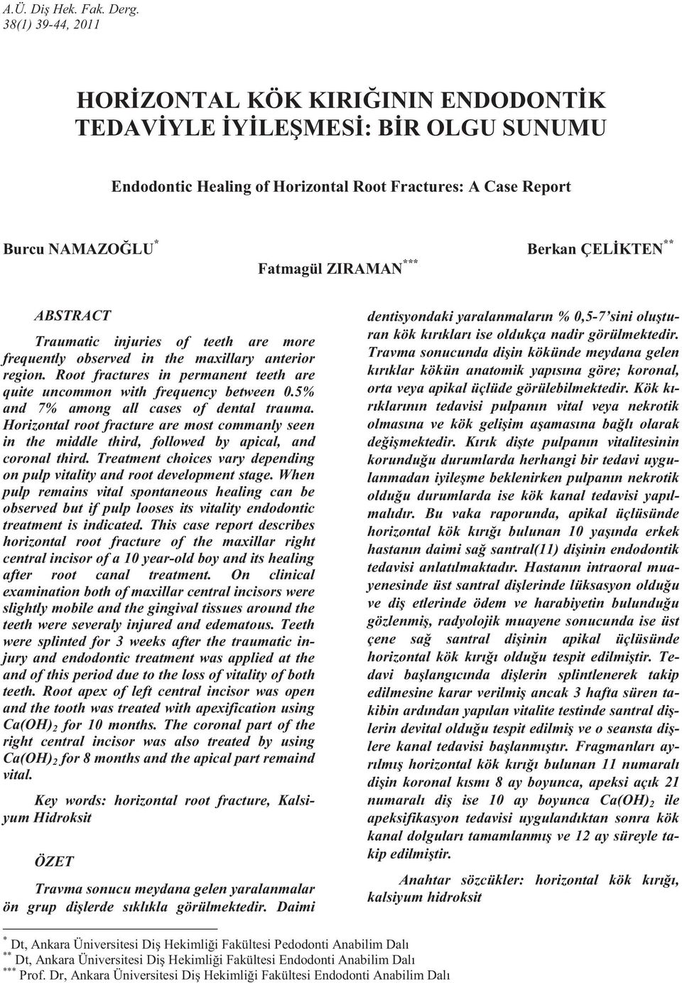 Fatmagül ZIRAMAN *** ABSTRACT Traumatic injuries of teeth are more frequently observed in the maxillary anterior region. Root fractures in permanent teeth are quite uncommon with frequency between 0.