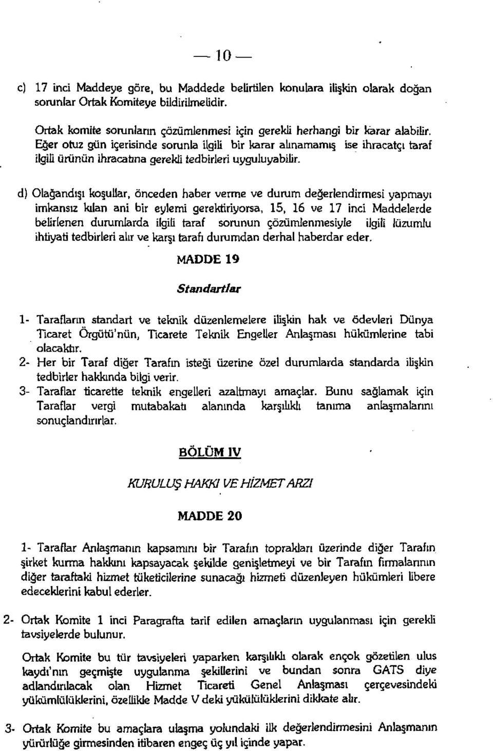 d) Olağandışı koşullar, önceden haber verme ve durum değerlendirmesi yapmayı imkansız kılan ani bir eylemi gerektiriyorsa, 15, 16 ve 17 inci Maddelerde belirlenen durumlarda ilgili taraf sorunun