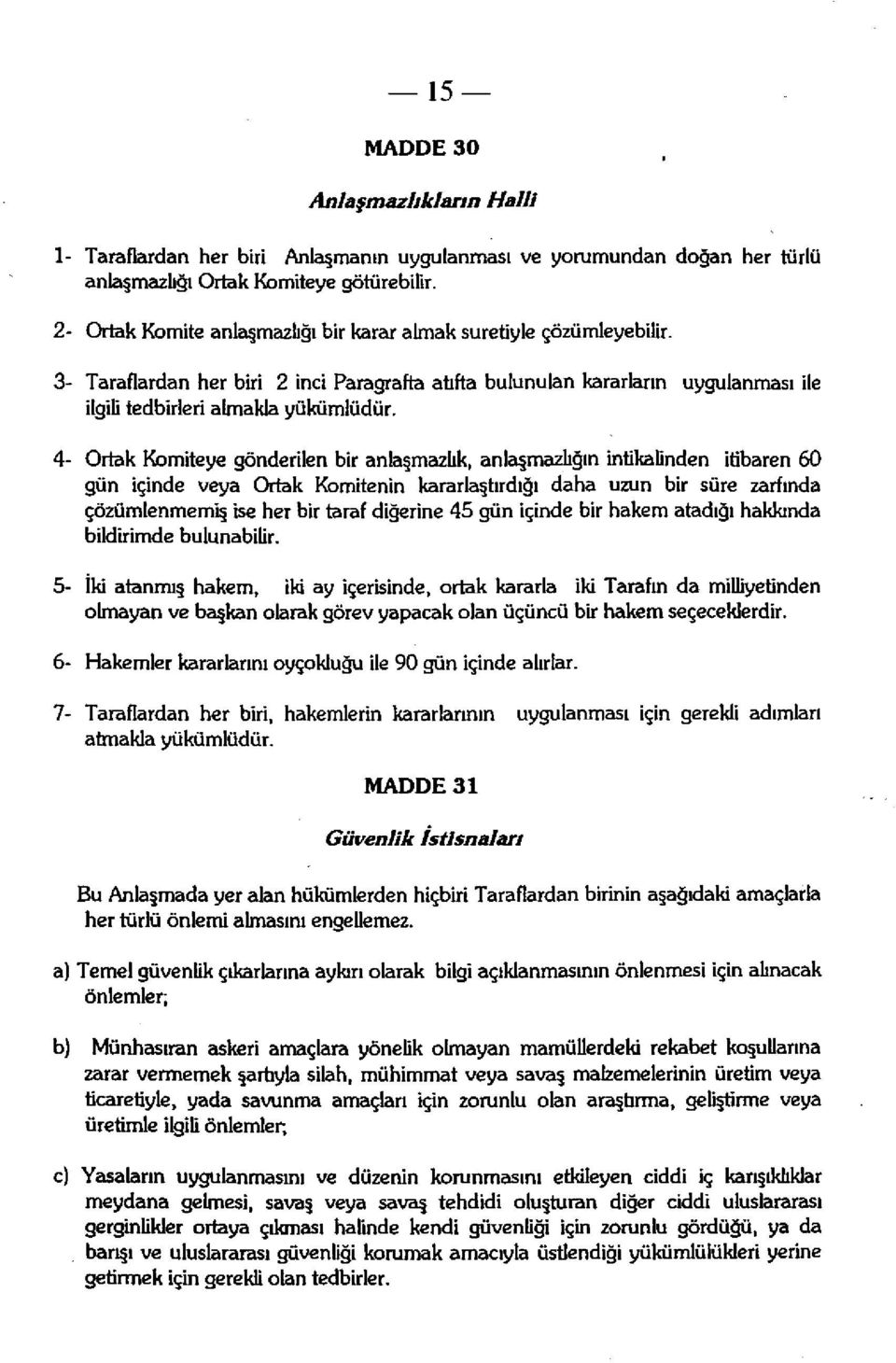 4- Ortak Komiteye gönderilen bir anlaşmazlık, anlaşmazlığın intikalinden itibaren 60 gün içinde veya Ortak Komitenin kararlaştırdığı daha uzun bir süre zarfında çözümlenmemiş ise her bir taraf