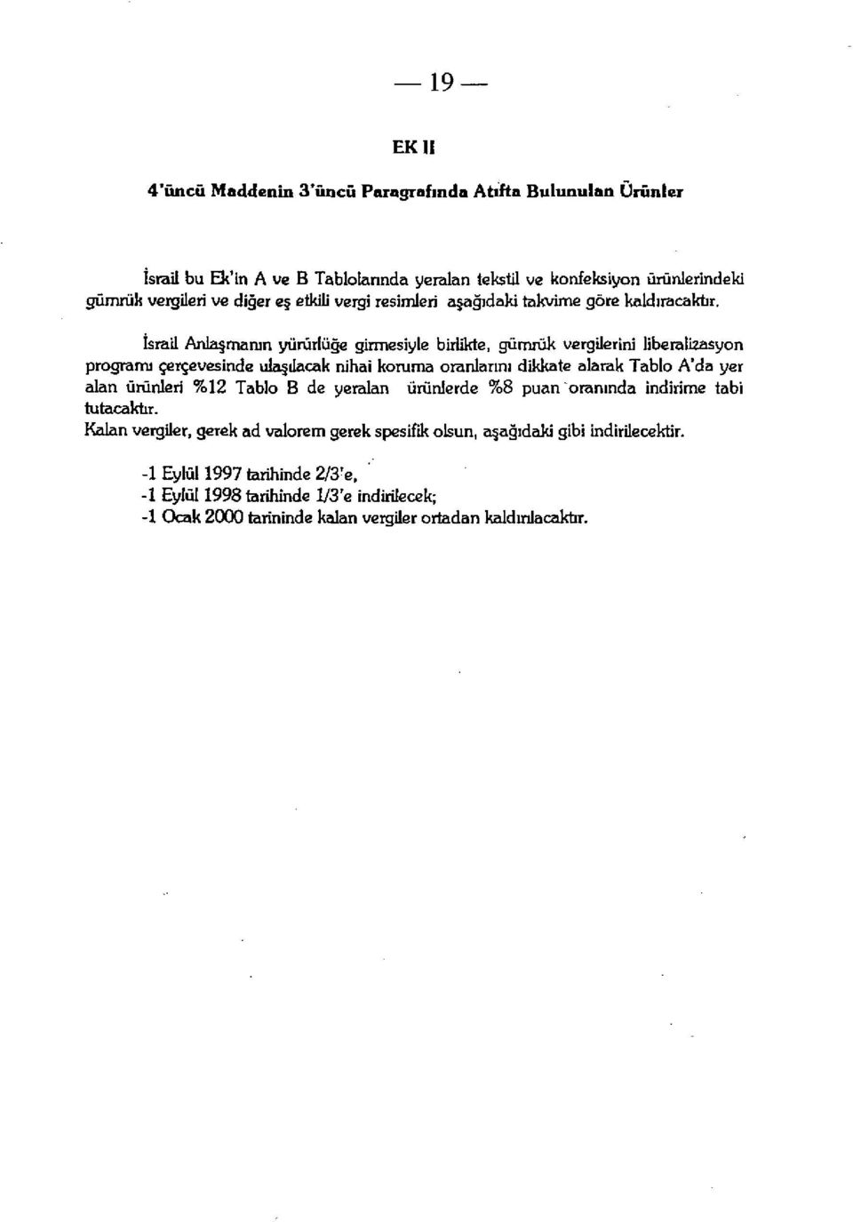 İsrail Anlaşmanın yürürlüğe girmesiyle birlikte, gümrük vergilerini liberalizasyon programı çerçevesinde ulaşılacak nihai koruma oranlarını dikkate alarak Tablo A'da yer alan