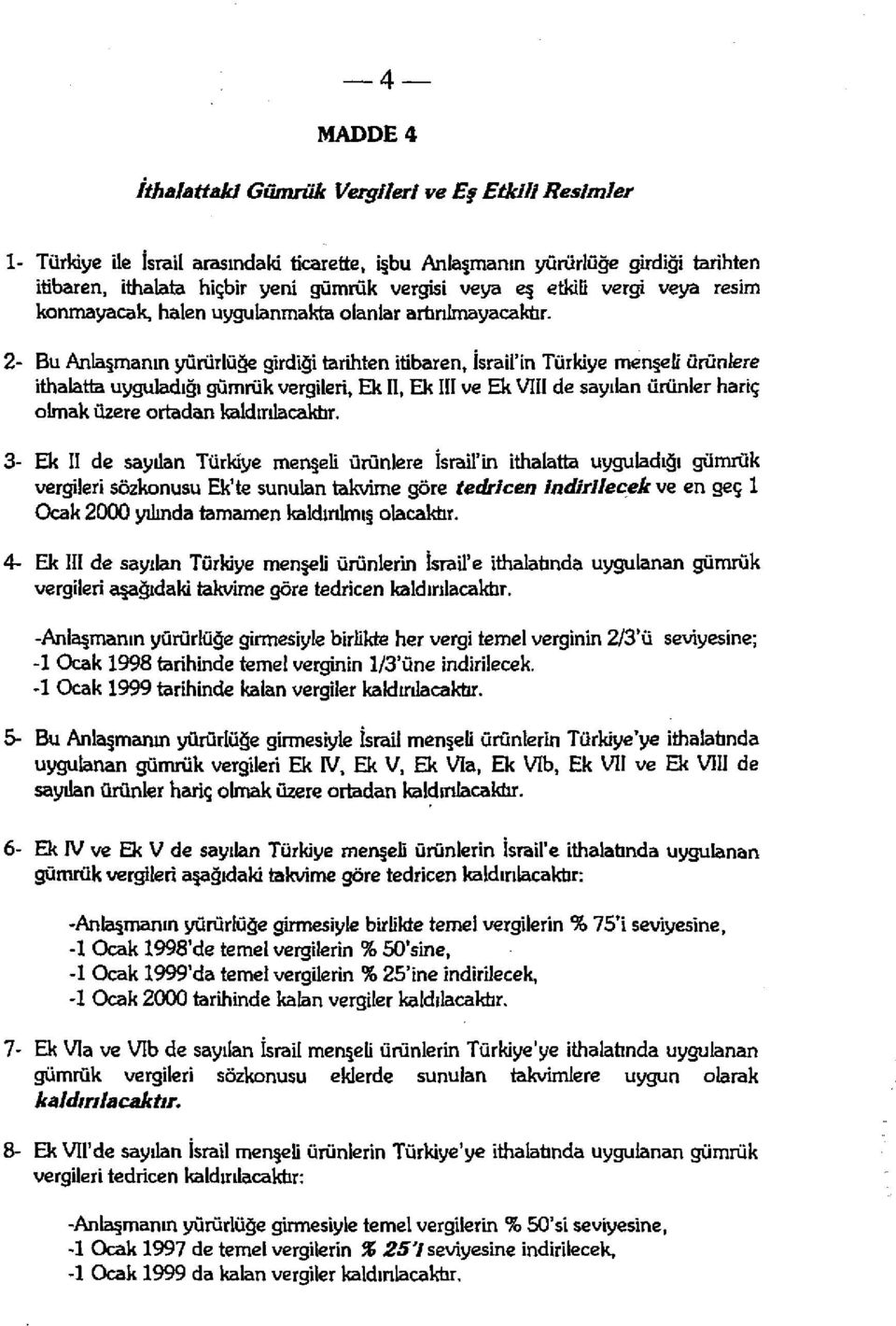 2- Bu Anlaşmanın yürürlüğe girdiği tarihten itibaren, İsrail'in Türkiye menşeli ürünlere ithalatta uyguladığı gümrük vergileri, Ek II, Ek III ve Ek VIII de sayılan ürünler hariç olmak üzere ortadan