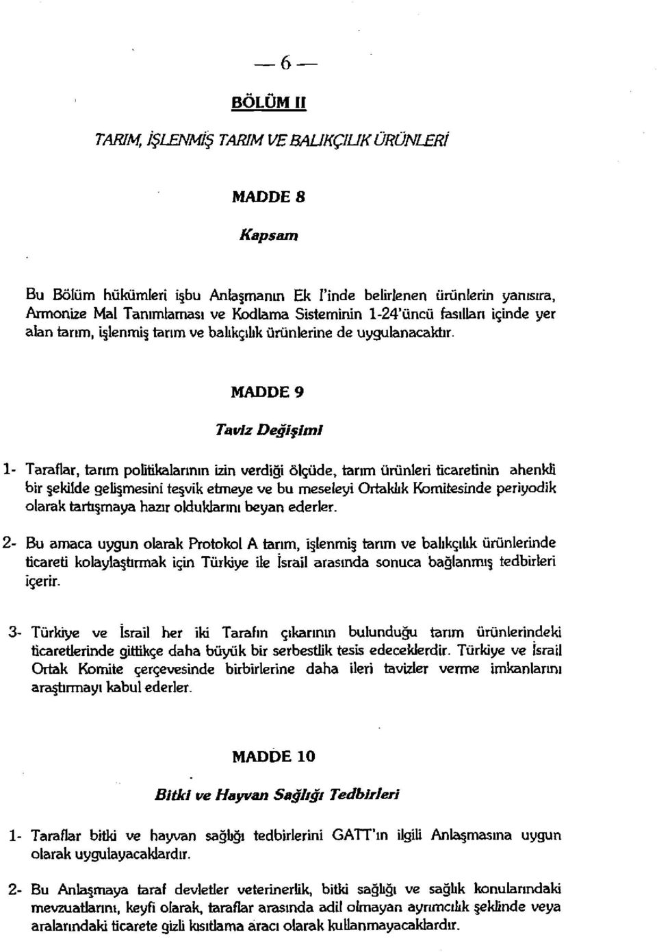 MADDE 9 Taviz Değişimi 1- Taraflar, tarım politikalarının izin verdiği ölçüde, tarım ürünleri ticaretinin ahenkli bir şekilde gelişmesini teşvik etmeye ve bu meseleyi Ortaklık Komitesinde periyodik