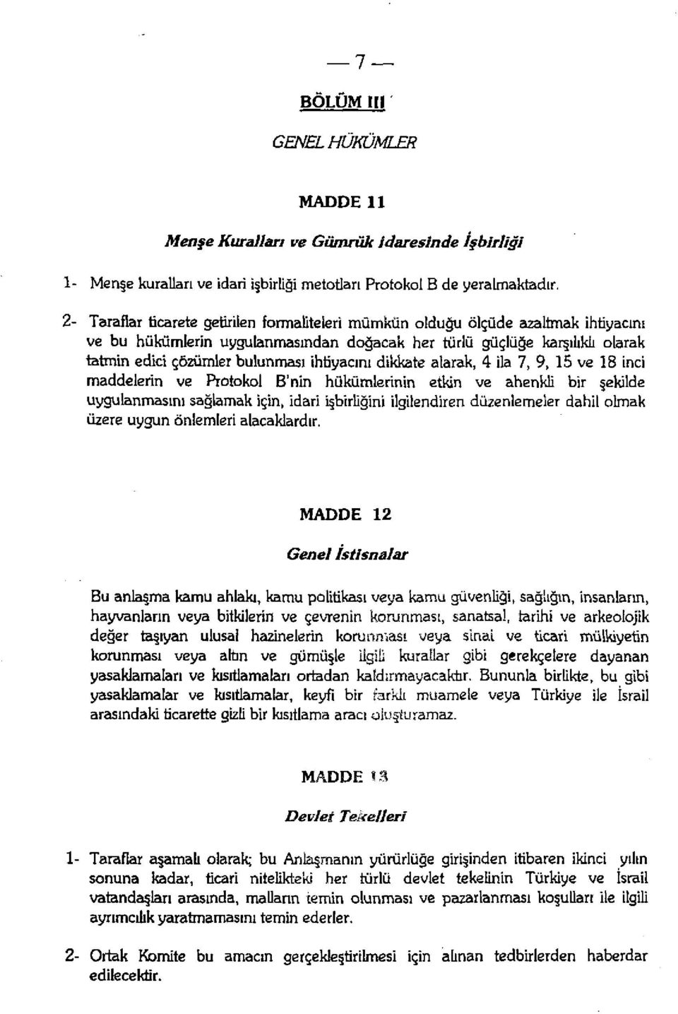 ihtiyacını dikkate alarak, 4 ila 7, 9, 15 ve 18 inci maddelerin ve Protokol B'nin hükümlerinin etkin ve ahenkli bir şekilde uygulanmasını sağlamak için, idari işbirliğini ilgilendiren düzenlemeler