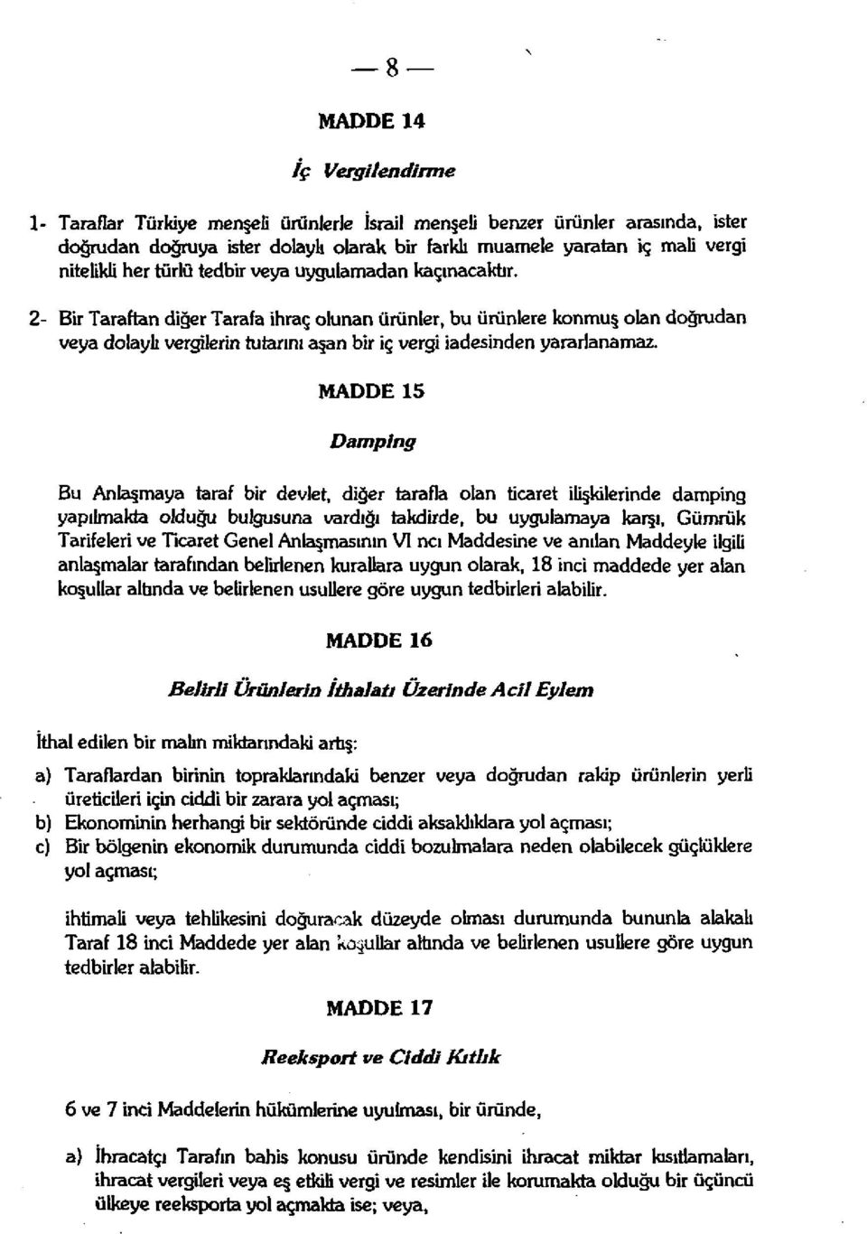 2- Bir Taraftan diğer Tarafa ihraç olunan ürünler, bu ürünlere konmuş olan doğrudan veya dolaylı vergilerin tutarını aşan bir iç vergi iadesinden yararlanamaz.