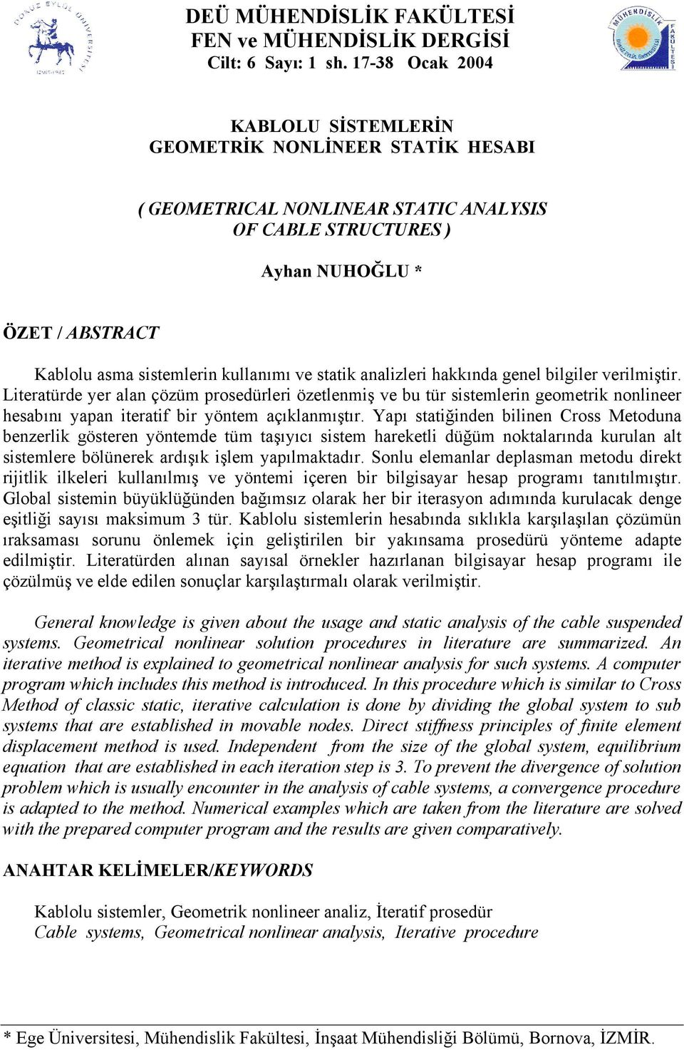 ve statik analizleri hakkında genel bilgiler verilmiştir. Literatürde yer alan çözüm prosedürleri özetlenmiş ve bu tür sistemlerin geometrik nonlineer hesabını yapan iteratif bir yöntem açıklanmıştır.