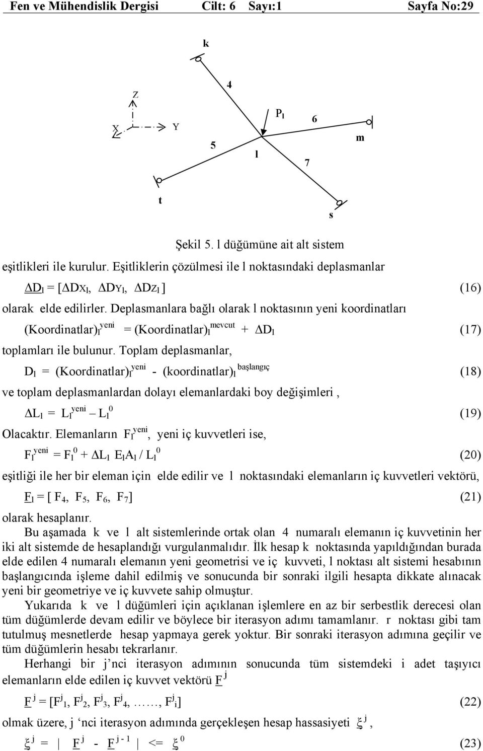 Deplasmanlara bağlı olarak l noktasının yeni koordinatları (Koordinatlar) l yeni = (Koordinatlar) l mevcut toplamları ile bulunur.