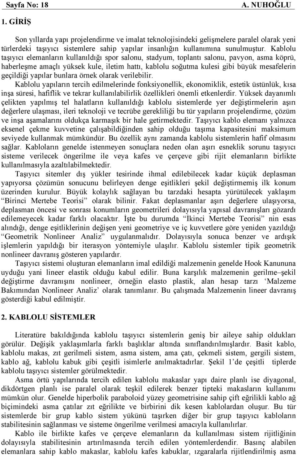 Kablolu taşıyıcı elemanların kullanıldığı spor salonu, stadyum, toplantı salonu, pavyon, asma köprü, haberleşme amaçlı yüksek kule, iletim hattı, kablolu soğutma kulesi gibi büyük mesafelerin