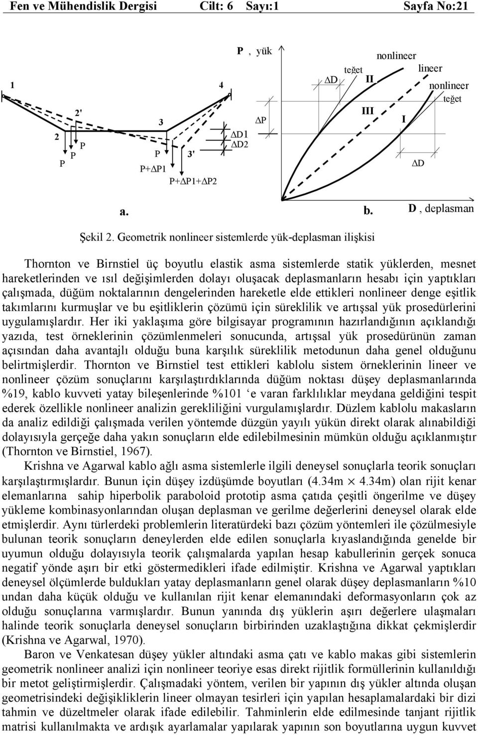 deplasmanların hesabı için yaptıkları çalışmada, düğüm noktalarının dengelerinden hareketle elde ettikleri nonlineer denge eşitlik takımlarını kurmuşlar ve bu eşitliklerin çözümü için süreklilik ve