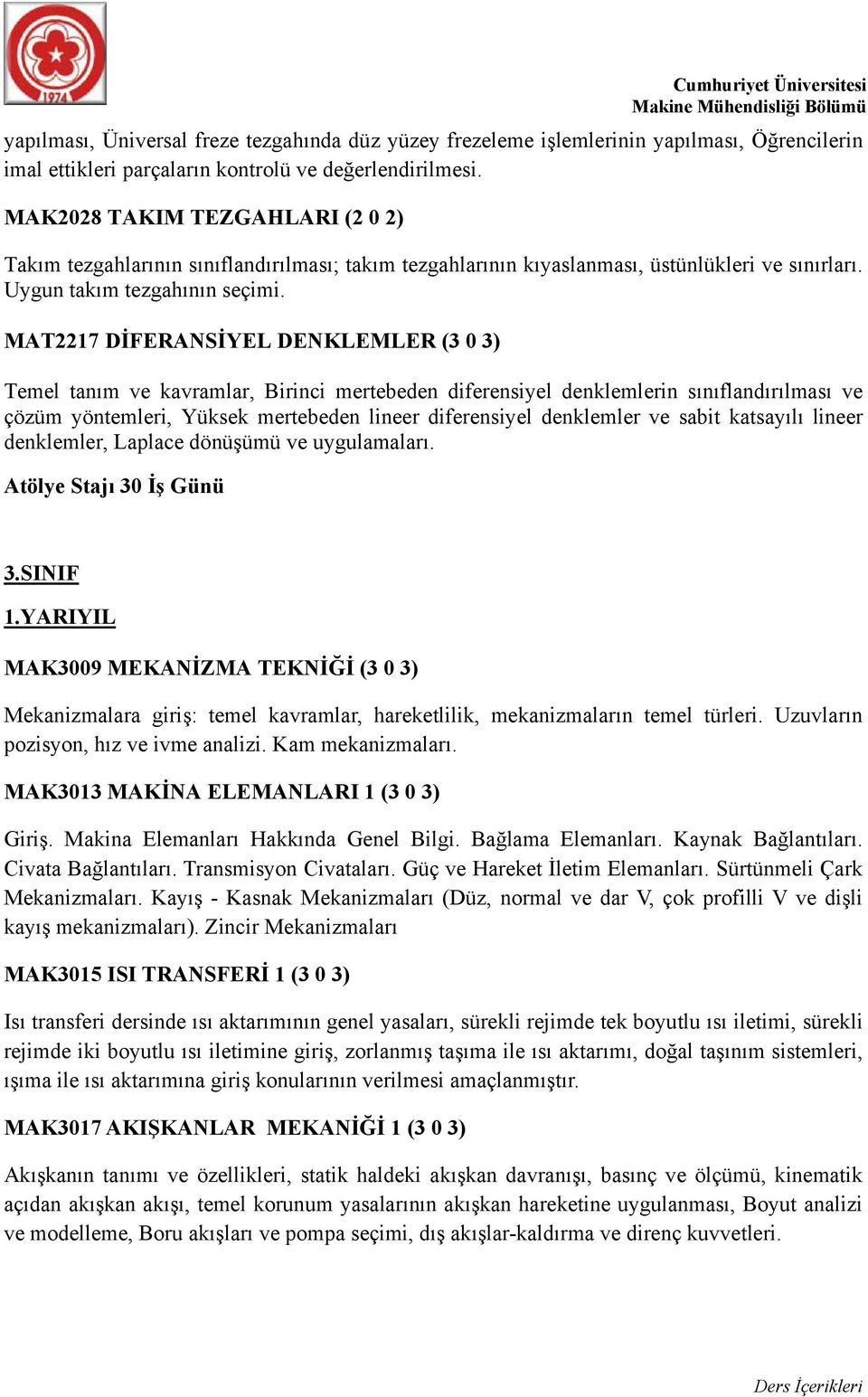 MAT2217 DİFERANSİYEL DENKLEMLER (3 0 3) Temel tanım ve kavramlar, Birinci mertebeden diferensiyel denklemlerin sınıflandırılması ve çözüm yöntemleri, Yüksek mertebeden lineer diferensiyel denklemler