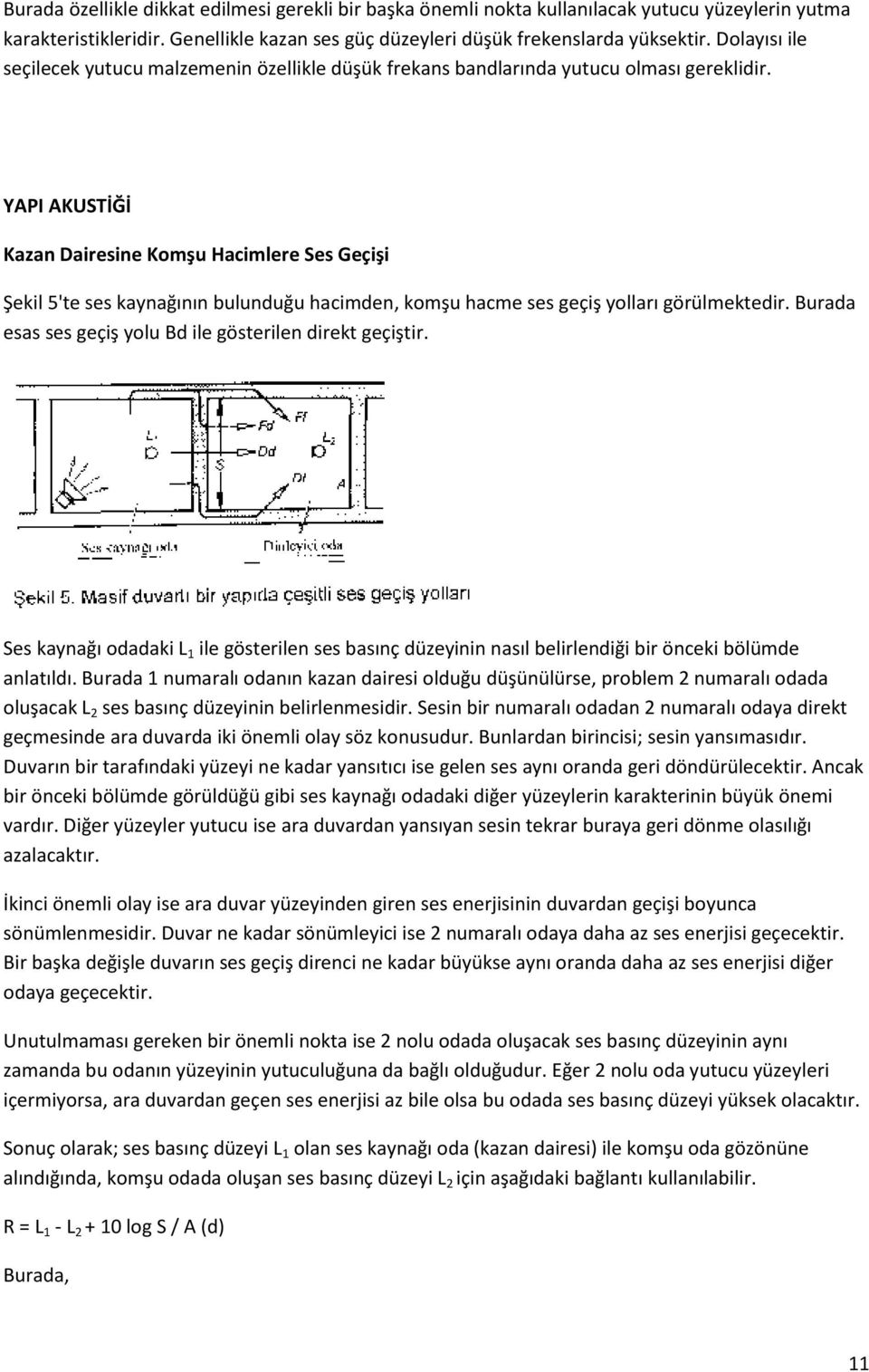 YAPI AKUSTİĞİ Kazan Dairesine Komşu Hacimlere Ses Geçişi Şekil 5'te ses kaynağının bulunduğu hacimden, komşu hacme ses geçiş yolları görülmektedir.