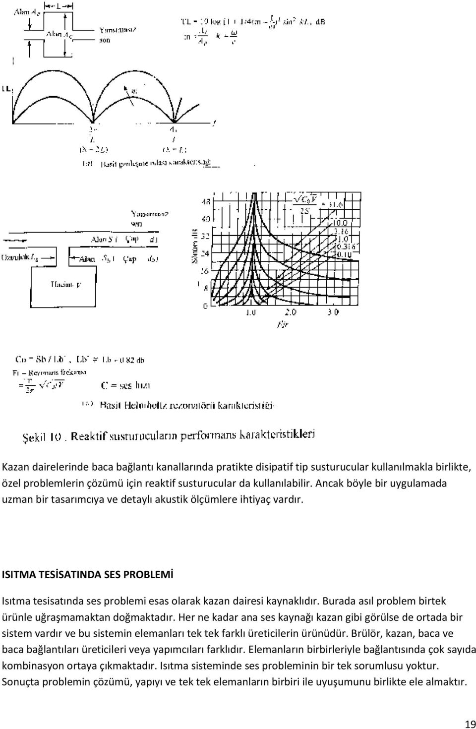 Burada asıl problem birtek ürünle uğraşmamaktan doğmaktadır. Her ne kadar ana ses kaynağı kazan gibi görülse de ortada bir sistem vardır ve bu sistemin elemanları tek tek farklı üreticilerin ürünüdür.