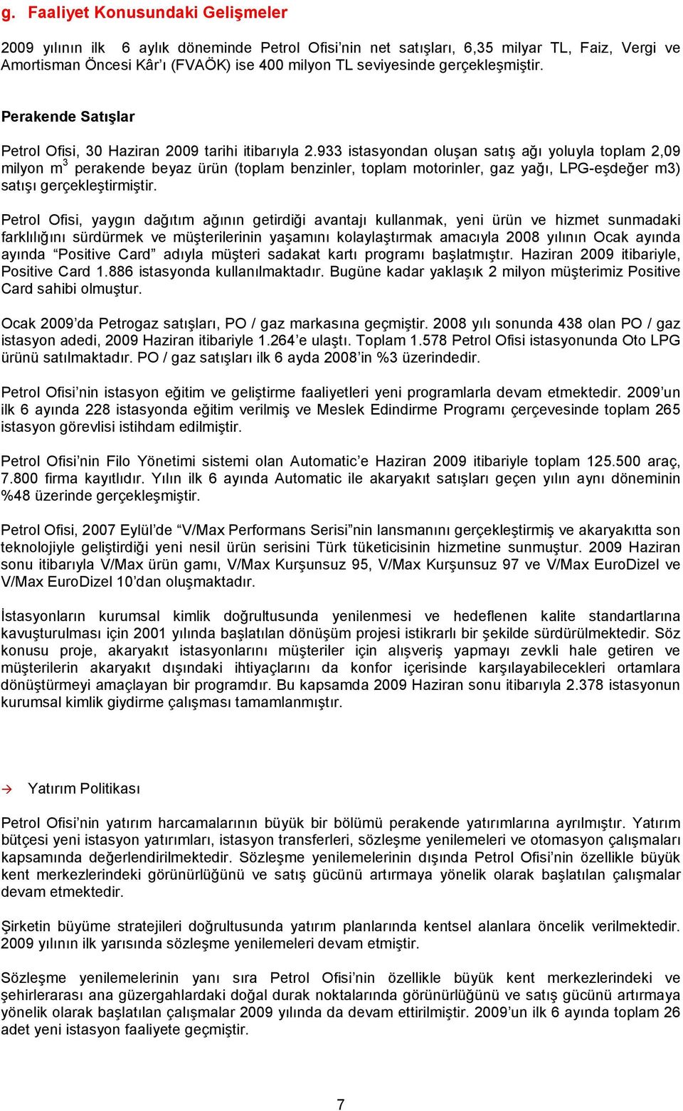 933 istasyondan oluşan satış ağı yoluyla toplam 2,09 milyon m 3 perakende beyaz ürün (toplam benzinler, toplam motorinler, gaz yağı, LPG-eşdeğer m3) satışı gerçekleştirmiştir.