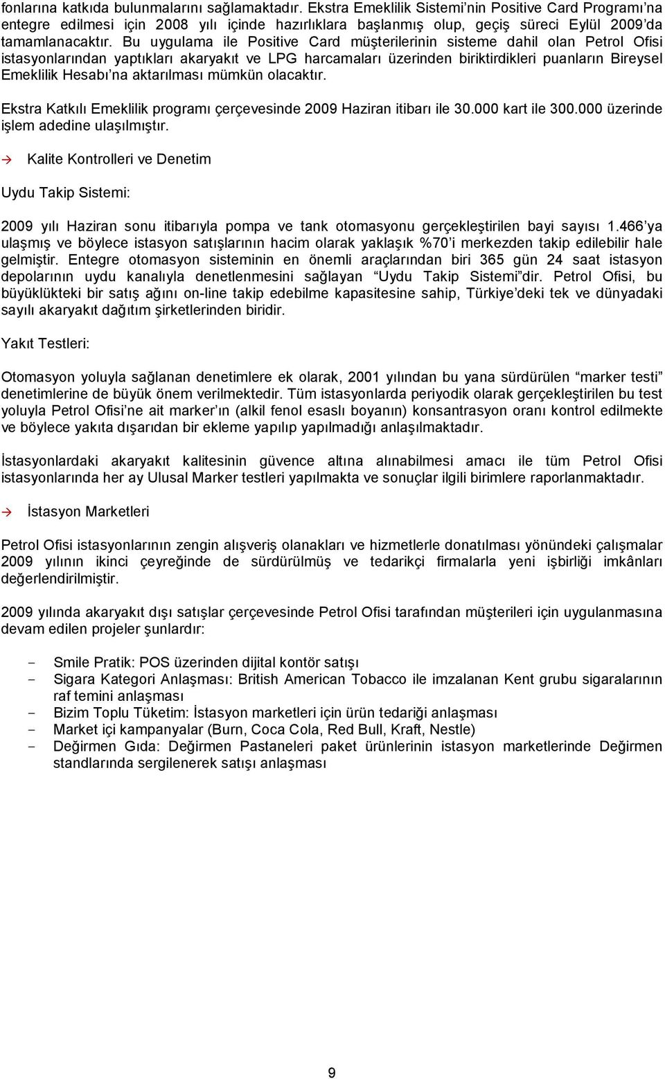 Bu uygulama ile Positive Card müşterilerinin sisteme dahil olan Petrol Ofisi istasyonlarından yaptıkları akaryakıt ve LPG harcamaları üzerinden biriktirdikleri puanların Bireysel Emeklilik Hesabı na