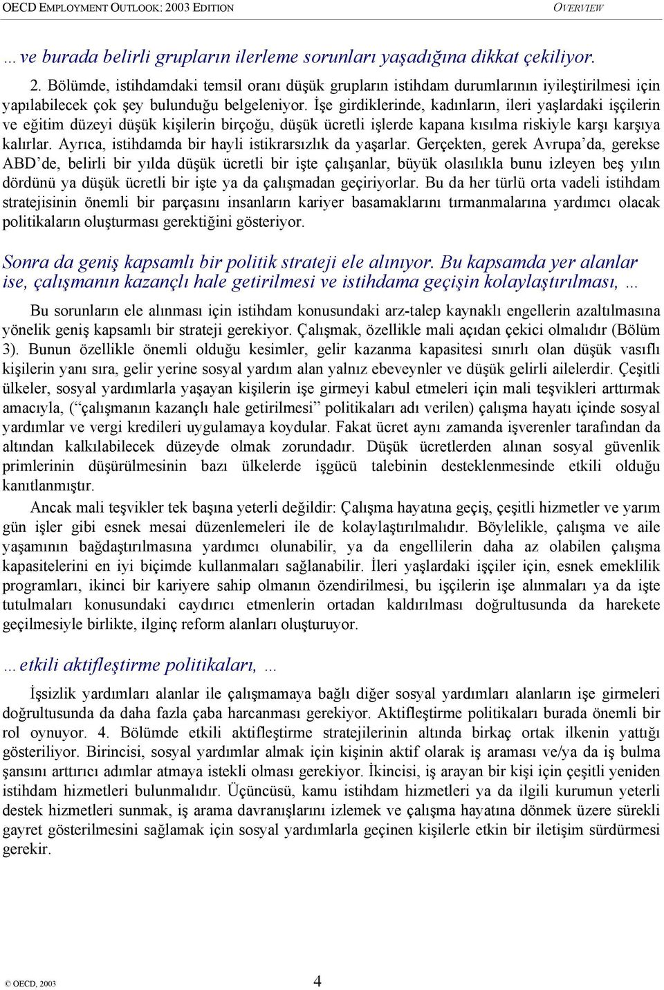 İşe girdiklerinde, kadınların, ileri yaşlardaki işçilerin ve eğitim düzeyi düşük kişilerin birçoğu, düşük ücretli işlerde kapana kısılma riskiyle karşı karşıya kalırlar.