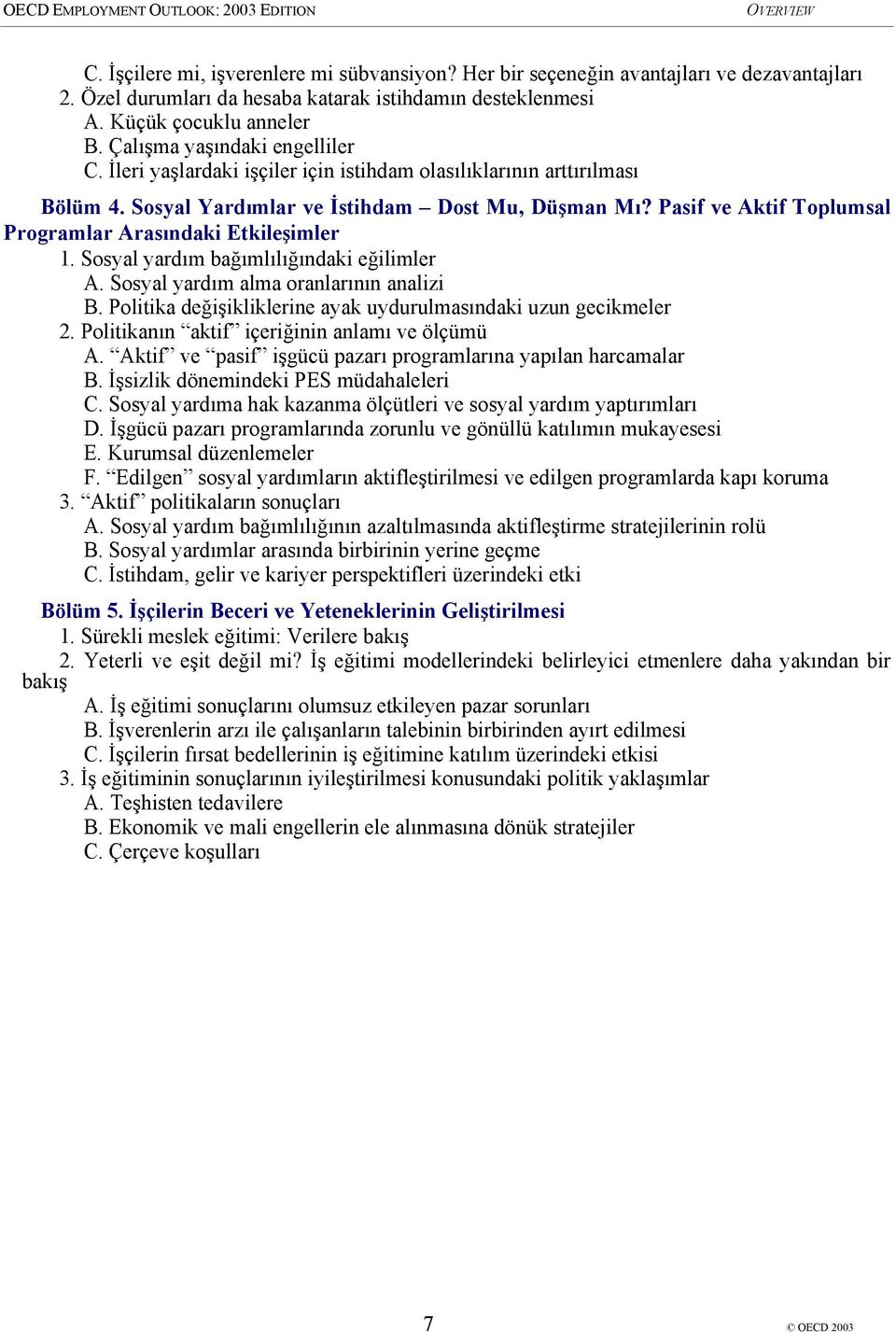 Pasif ve Aktif Toplumsal Programlar Arasındaki Etkileşimler 1. Sosyal yardım bağımlılığındaki eğilimler A. Sosyal yardım alma oranlarının analizi B.